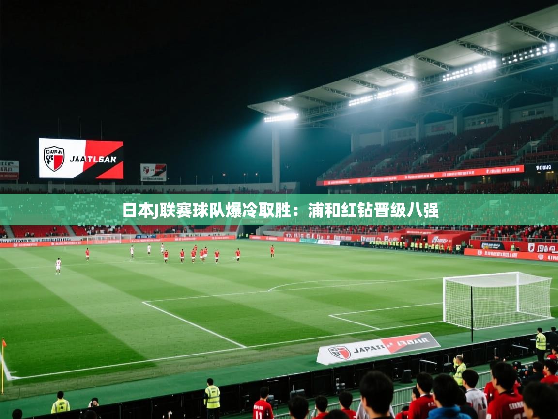 日本J联赛球队爆冷取胜:浦和红钻晋级八强 第1张