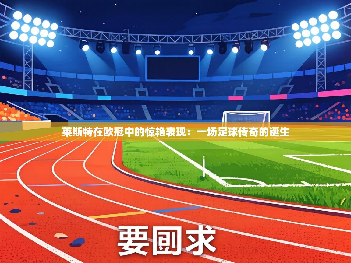 莱斯特在欧冠中的惊艳表现：一场足球传奇的诞生  第2张