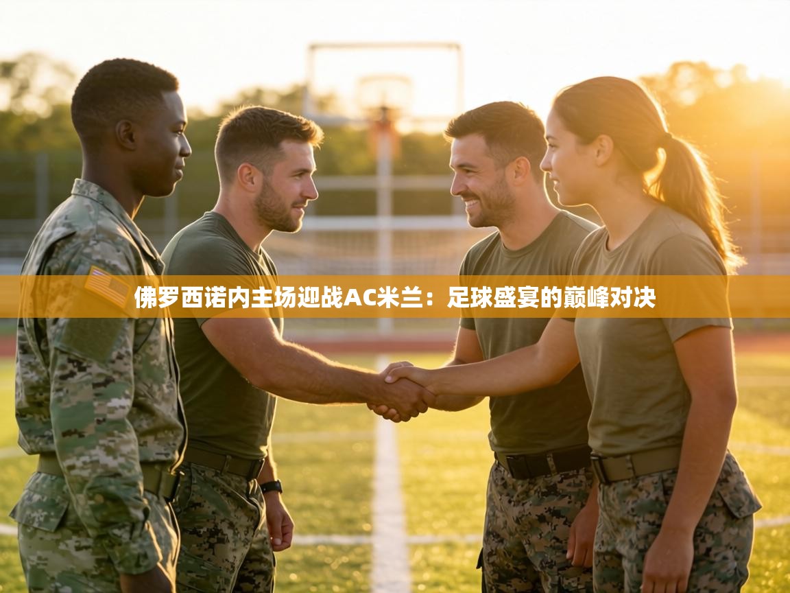 佛罗西诺内主场迎战AC米兰：足球盛宴的巅峰对决  第2张