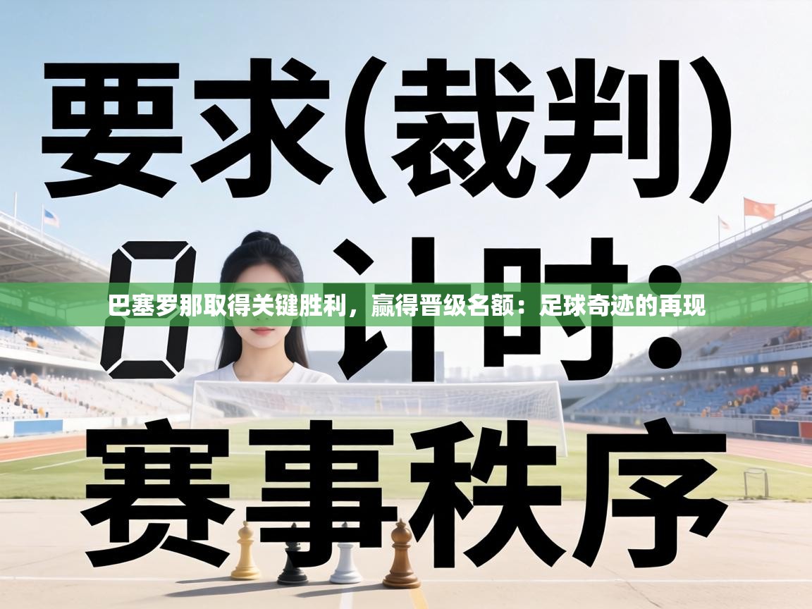巴塞罗那取得关键胜利,赢得晋级名额:足球奇迹的再现 第2张