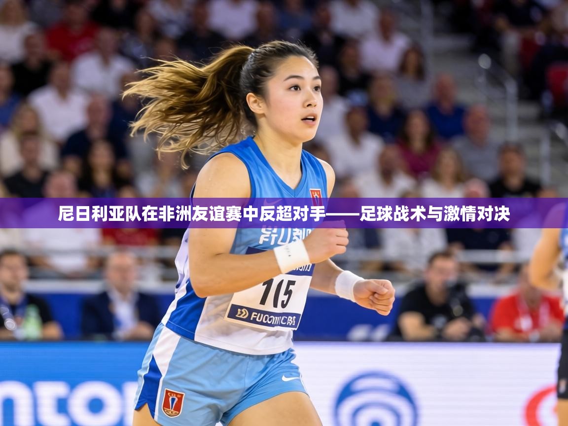 尼日利亚队在非洲友谊赛中反超对手——足球战术与激情对决 第1张